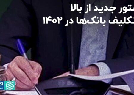 دستور جدید از بالا؛ 5 تکلیف بانک‌ها در 1402