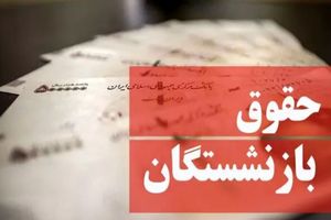 خبر مهم پرداخت حقوق بازنشستگان در تیرماه/آیا افزایش حقوق مستمری بگیران تامین اجتماعی اعمال شد؟