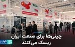 چینی ها برای صنعت ایران ریسک می کنند